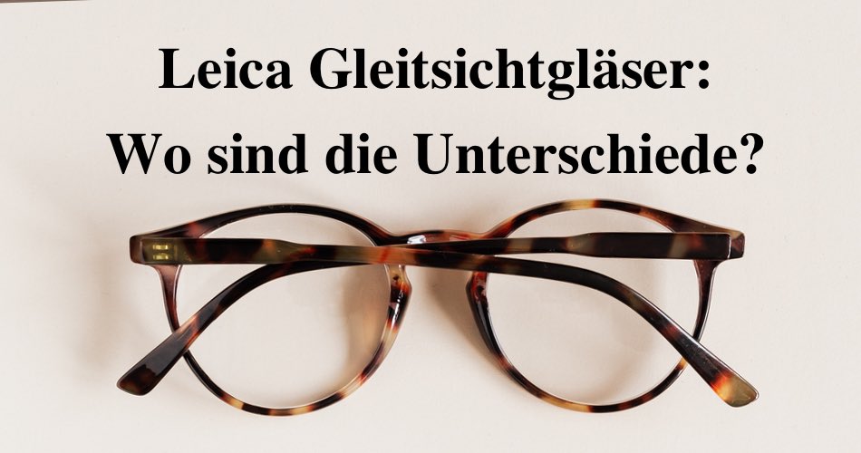 Das Bild zeigt eine Brille und den Titel Leica Gleitsichtgläser: Wo sind die Unterschiede?